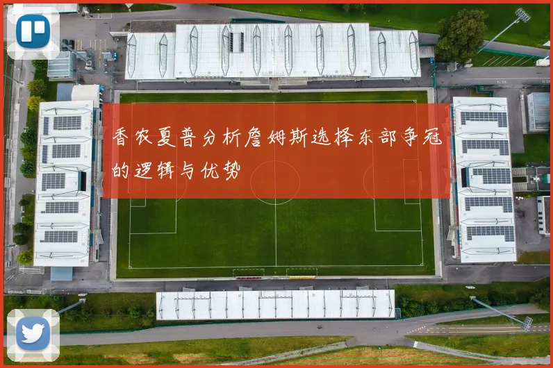 香农夏普分析詹姆斯选择东部争冠的逻辑与优势